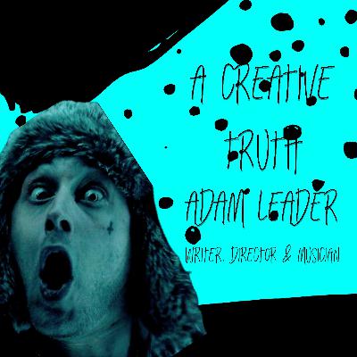 A Creative Truth  - Adam Leader - Writer, Director & Musician