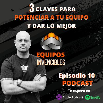 Episodio #10. Tres claves para potenciar a tu EQUIPO y dar lo mejor