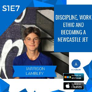 S1E7: Discipline, Effort & Becoming A Newcastle Jet | Harrison Lambley