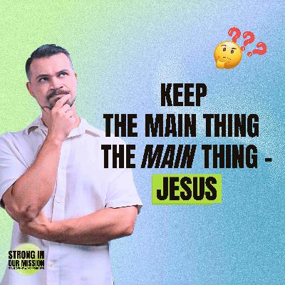 Keep The Main Thing The Main Thing - Jesus // Monty Plummer Keep The Main Thing The Main Thing - Jesus // Monty Plummer
