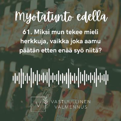 61. Miksi mun tekee mieli herkkuja, vaikka joka aamu päätän etten enää syö niitä?