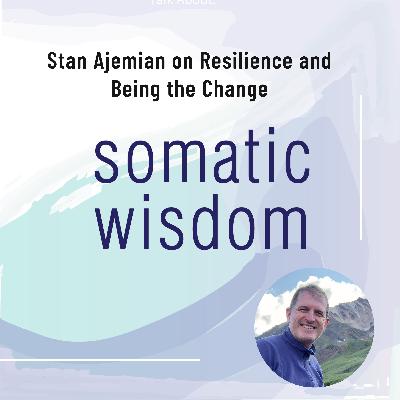 S6 E7 Stan Ajemian, Life and Leadership Coach, on Resilience, Finding Gifts in Challenges, and Somatic Meditation