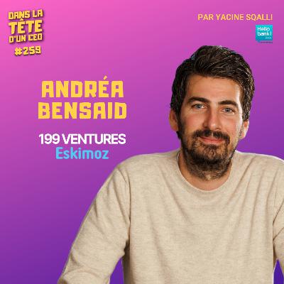 #259 Andréa Bensaid (Eskimoz & 199 Ventures) : Créer la 1ère startup valorisée plusieurs milliards - sans lever un €.