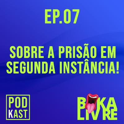 EP. 07 - SOBRE A PRISÃO EM SEGUNDA INSTÂNCIA!