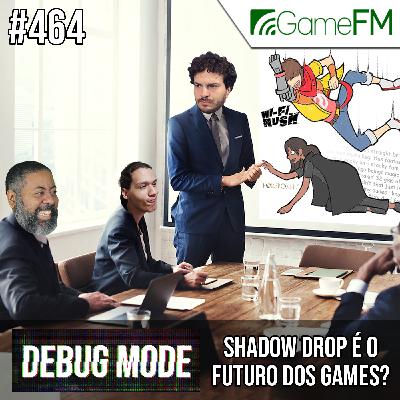 Debug Mode #464: Shadow drop é o futuro dos games? - Podcast