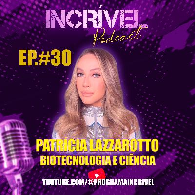 PATRÍCIA LAZZAROTTO - IINCRÍVEL PODCAST | EP 30