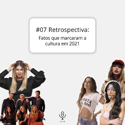 #07 Retrospectiva: Fatos que marcaram a cultura em 2021 #07 Retrospectiva: Fatos que marcaram a cultura em 2021