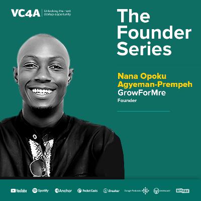 The VC4A Founder Series with Nana Opoku Agyeman-Prempeh of GrowForMe