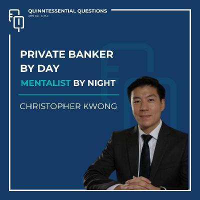 #36. Quinntessential Questions with Christopher Kwong: Private Banker by Day, Mentalist by Night #36. Quinntessential Questions with Christopher Kwong: Private Banker by Day, Mentalist by Night