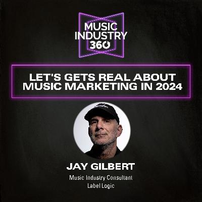 Let's Get Real About Music Marketing in 2024 with Jay Gilbert