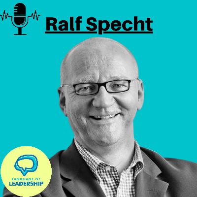 Ralf Specht: Leading with Soul and Shared Purpose | Language of Leadership Podcast #020