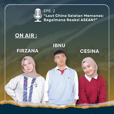 Episode 2 : Laut China Selatan Memanas: Bagaimana Reaksi ASEAN?