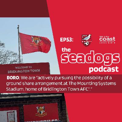 The Seadogs Podcast - Episode 53 - Boro Actively Seeking Ground Share With BRIDLINGTON TOWN