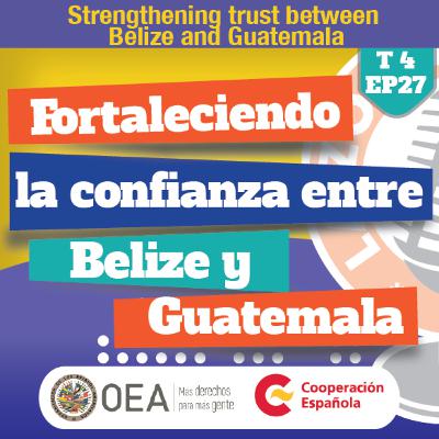 𝐓𝟒 #𝐄𝐩𝟐𝟕 🤝🏼Fortaleciendo la confianza entre Belize y Guatemala/Strengthening trust between Belize and Guatemala