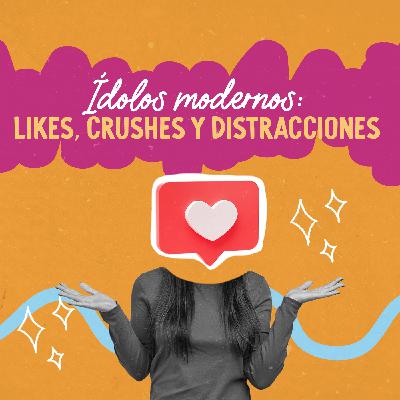 Ídolos modernos: likes, crushes y distracciones