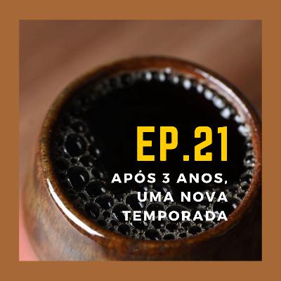 EP.21 - Após 3 anos, uma nova temporada