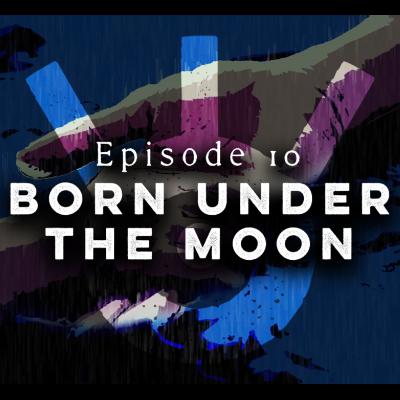 Born Under the Moon - Episode 10 Born Under the Moon - Episode 10