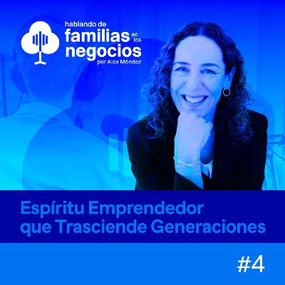 Espíritu Emprendedor Que Trasciende Generaciones │ Marisa Lazo en Familias en los Negocios #4