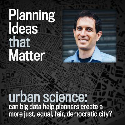 Episode 9 - Planning Ideas that Matter: Urban Science : Justin Steil