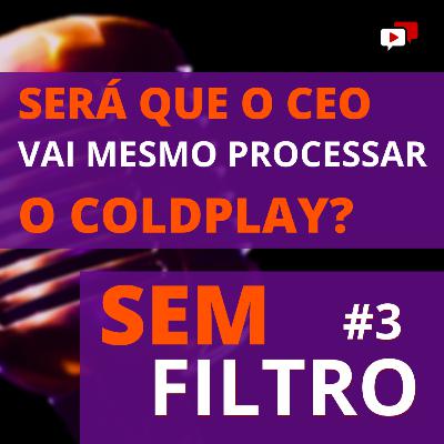 SERÁ QUE O CEO VAI MESMO PROCESSAR O COLDPLAY?