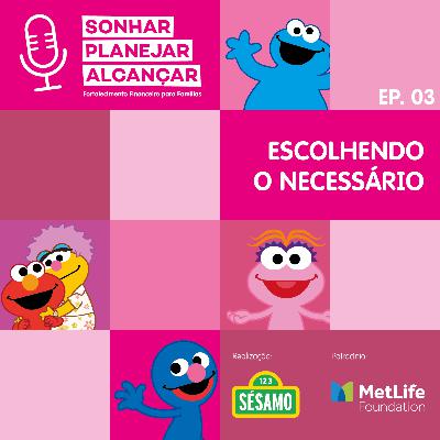3º Episódio - Sonhar, Planejar, Alcançar - Sésamo - Escolhendo o necessário