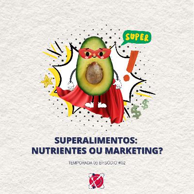 #80 - Temporada 3 - Episódio 2 - Superalimentos: Nutrição ou Marketing?