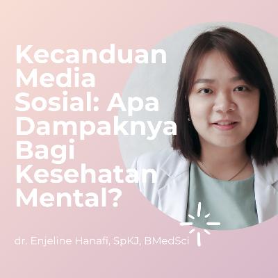 Kecanduan Media Sosial: Apa Dampaknya Bagi Kesehatan Mental - With dr. Enjeline Hanafi, SpKJ, BMedSci