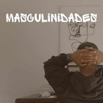 Masculinidades - será que eu sou homem?