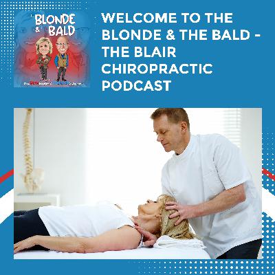 Welcome To The Blonde & The Bald - The Blair Chiropractic Podcast Welcome To The Blonde & The Bald - The Blair Chiropractic Podcast