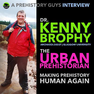 INTERVIEW: Dr. Kenny Brophy | Senior Lecturer, Glasgow University - The Urban Prehistorian