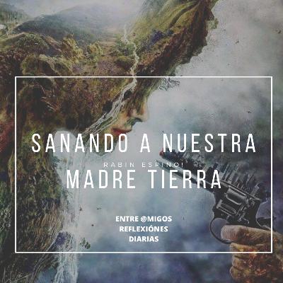 SANANDO A NUESTRA MADRE TIERRA.... SANANDO A NUESTRA MADRE TIERRA....