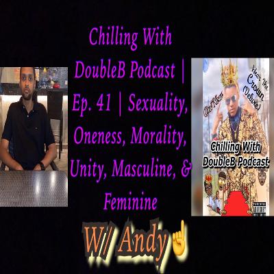 Chilling With DoubleB Podcast | S5 Ep. 7 | Sexuality, Oneness, Morality, Unity, Masculine, & Feminine | W/ Andy☝️