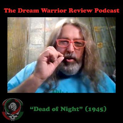 DWR 399 Dead of Night - 1945 - The Dream Warrior Review Podcast DWR 399 Dead of Night - 1945 - The Dream Warrior Review Podcast