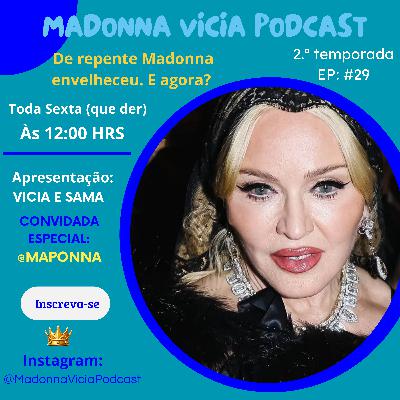 #29 -De repente Madonna envelheceu. E agora?
