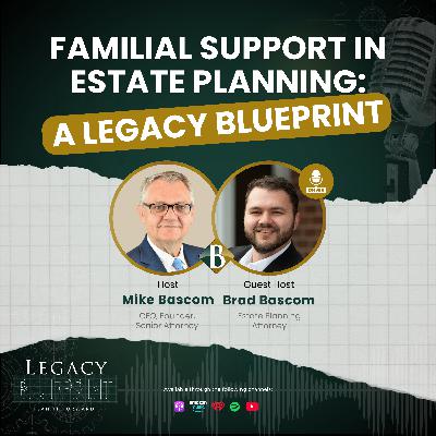 Familial Support in Estate Planning: A Legacy Blueprint - with Brad Bascom Familial Support in Estate Planning: A Legacy Blueprint - with Brad Bascom