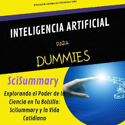 Explorando el Poder de la Ciencia en Tu Bolsillo: SciSummary y la Vida Cotidiana"