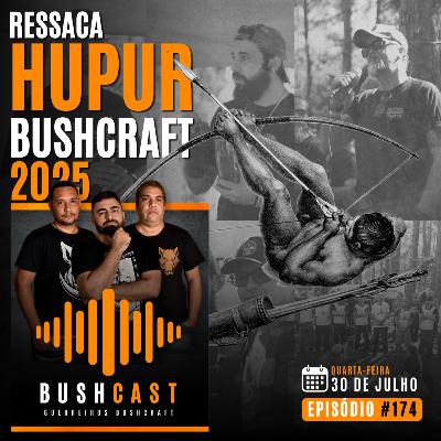 BUSHCAST #174 - RESSACA HUPUR BUSHCRAFT 2025