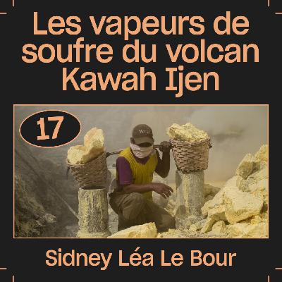 #17 — Les vapeurs de soufre du volcan Kawah Ijen, avec Sidney Léa Le Bour