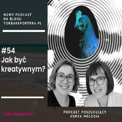 #54 Jak być kreatywnym? #54 Jak być kreatywnym?