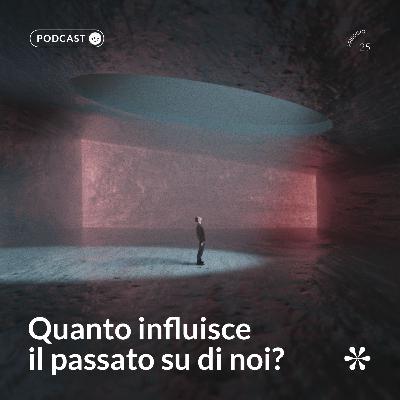 25 - Quanto influisce il passato su di noi?