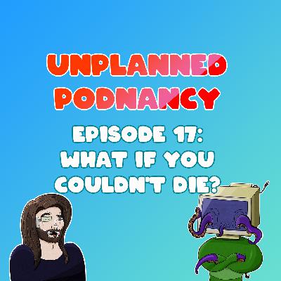 Episode 17: What if you couldn’t die?