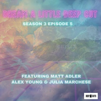 Season 3 Episode 5: Dream a Little Deep Cut with Matt Adler (#82)