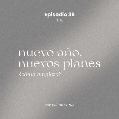 Ep 39: Nuevo año, nuevos planes. ¿Cómo empiezo?- con Bernardo, Mica y Mafer