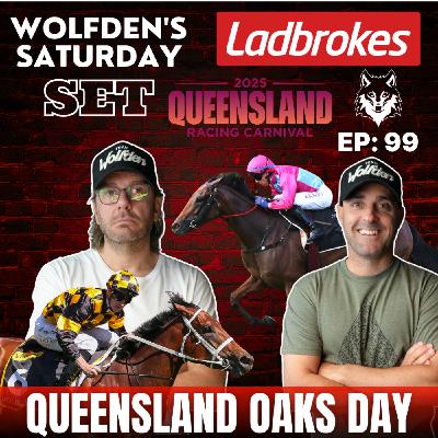 WOLFDEN'S SATURDAY SET EP 99: QUEENSLAND OAKS DAY!