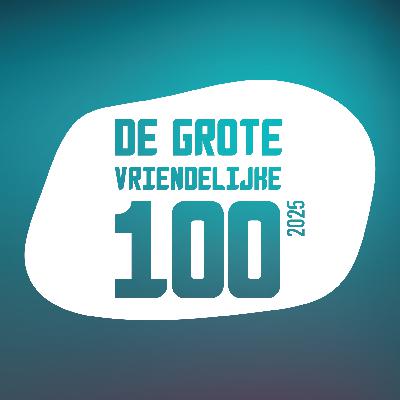 Aflevering 148: De Grote Vriendelijke 100, editie 2025 Aflevering 148: De Grote Vriendelijke 100, editie 2025