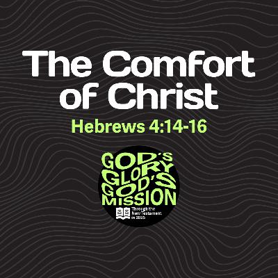 The Comfort of Christ — Hebrews 4:14-16 // God's Glory, God's Mission