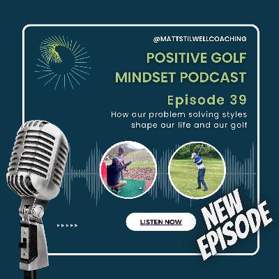 EP#39 How our problem solving styles shape our life and our golf EP#39 How our problem solving styles shape our life and our golf