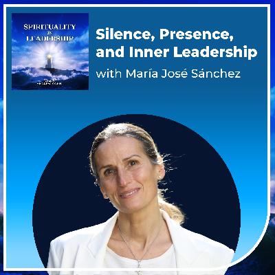 Silence, Presence, and Inner Leadership, with María José Sánchez