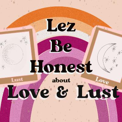 Lez Be Honest About Love & Lust