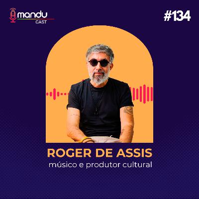 ROGER DE ASSIS - MÚSICO E PRODUTOR CULTURAL - Mandu Cast #134 ROGER DE ASSIS - MÚSICO E PRODUTOR CULTURAL - Mandu Cast #134
